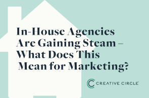 In-House Agencies Are Gaining Steam – What Does This Mean for Marketing